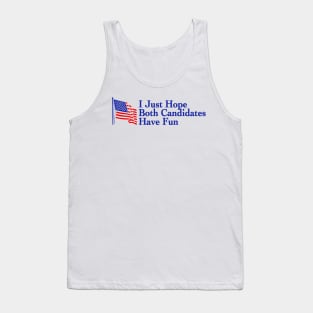 I Just Hope Both Candidates Have Fun Tank Top